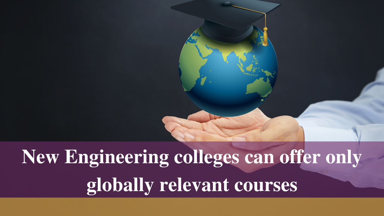 New Engineering colleges can offer only globally relevant courses